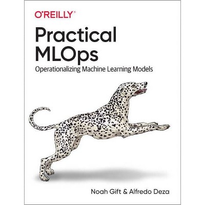 Practical Mlops - by  Noah Gift & Alfredo Deza (Paperback)