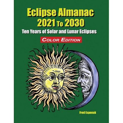 Eclipse Almanac 2021 to 2030 - Color Edition - by  Fred Espenak (Paperback)