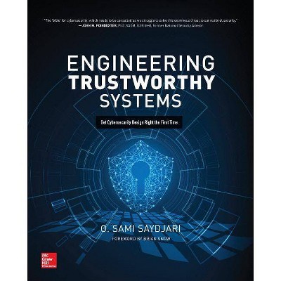 Engineering Trustworthy Systems: Get Cybersecurity Design Right the First Time - by  O Sami Saydjari (Paperback)