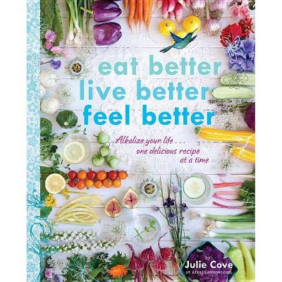 Eat Better, Live Better, Feel Better - by  Julie Cove (Paperback)