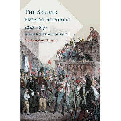 The Second French Republic 1848-1852 - by  Christopher Guyver (Hardcover)