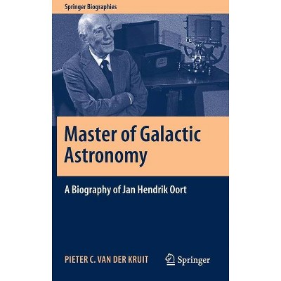 Master of Galactic Astronomy: A Biography of Jan Hendrik Oort - (Springer Biographies) by  Pieter C Van Der Kruit (Hardcover)