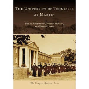 The University of Tennessee at Martin - (Campus History) by  Samuel Richardson & Nathan Morgan & Karen Elmore (Paperback) - 1 of 1