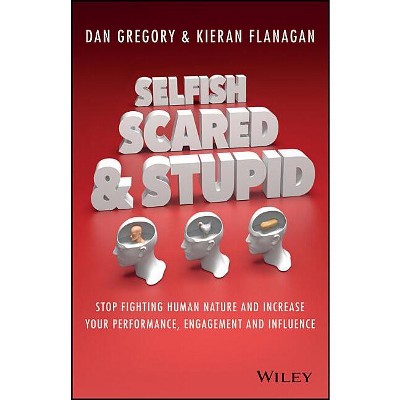 Selfish, Scared and Stupid - by  Kieran Flanagan & Dan Gregory (Paperback)