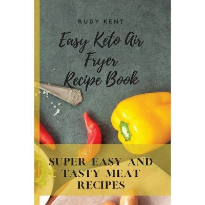 Easy Keto Air Fryer Recipe Book - by  Rudy Kent (Paperback)