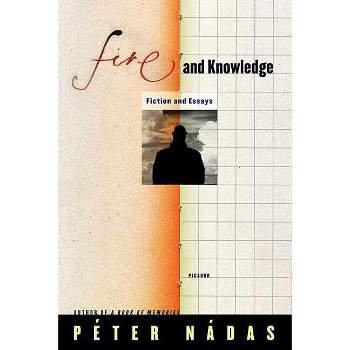 Fire and Knowledge - by  Péter Nádas (Paperback)