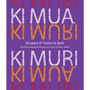 KI Mua, KI Muri - by  Kura Te Waru-Rewiri & Cassandra Barnett (Hardcover) - 1 of 1
