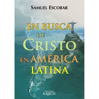 En busca de Cristo en América Latina - by  Samuel Escobar (Paperback)