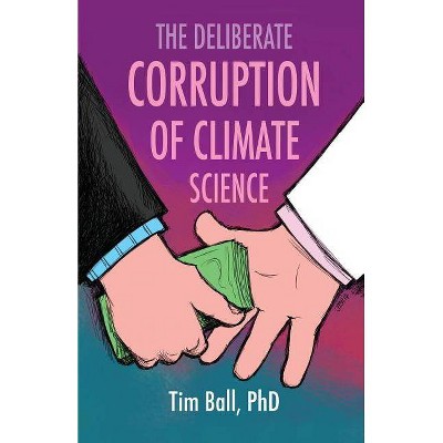 The Deliberate Corruption of Climate Science - by  Tim Ball (Paperback)