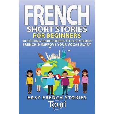 French Short Stories for Beginners - (Easy French Stories Book) 2nd Edition by  Touri Language Learning (Paperback)