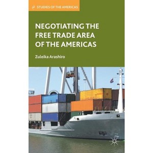 Negotiating the Free Trade Area of the Americas - (Studies of the Americas) by  Z Arashiro (Hardcover) - 1 of 1