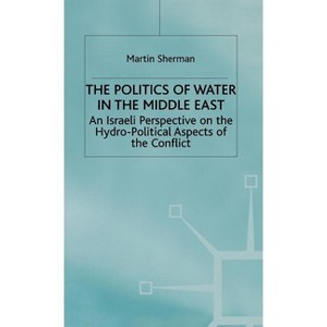 The Politics of the Water in the Middle East - by  M Sherman (Hardcover) - 1 of 1