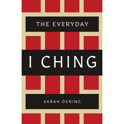 The Everyday I Ching - by  Sarah Dening (Paperback)