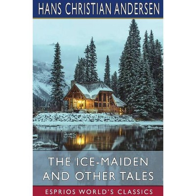 The Ice-Maiden and Other Tales (Esprios Classics) - by  Hans Christian Andersen (Paperback)