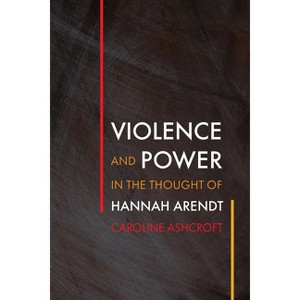 Violence and Power in the Thought of Hannah Arendt - (Intellectual History of the Modern Age) by  Caroline Ashcroft (Hardcover) - 1 of 1