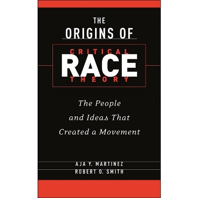 The Origins of Critical Race Theory - by  Aja Y Martinez & Robert O Smith (Hardcover)