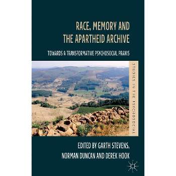 Race, Memory and the Apartheid Archive - (Studies in the Psychosocial) by  G Stevens & N Duncan & D Hook (Hardcover)