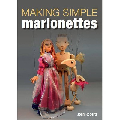 Making Simple Marionettes - by  John Roberts (Paperback)