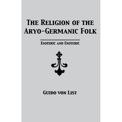 The Religion of the Aryo-Germanic Folk - by  Guido Von List (Paperback)