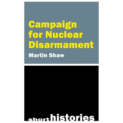 Campaign for Nuclear Disarmament - (Short Histories) by Martin Shaw