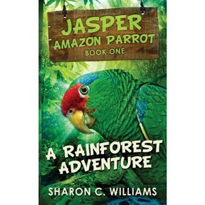 A Rainforest Adventure - (Jasper - Amazon Parrot) by  Sharon C Williams (Paperback) - 1 of 1