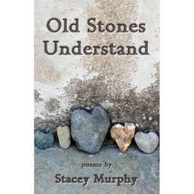 Old Stones Understand - by  Stacey Murphy (Paperback)