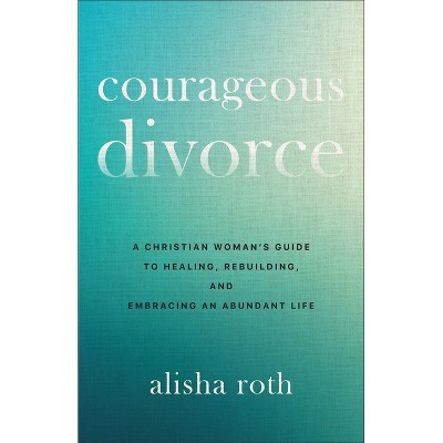 Courageous Divorce - by  Alisha Roth (Paperback)