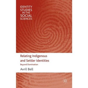 Relating Indigenous and Settler Identities - (Identity Studies in the Social Sciences) by  A Bell (Hardcover) - 1 of 1