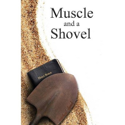 Muscle and a Shovel - 10th Edition by  Michael J Shank (Hardcover)