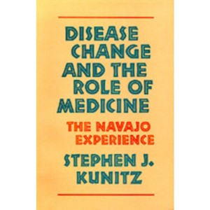 Disease Change and the Role of Medicine - (Comparative Studies of Health Systems and Medical Care) by  Stephen J Kunitz (Paperback) - 1 of 1