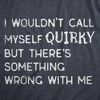 Mens I Wouldnt Call Myself Quirky But Theres Something Wrong With Me T Shirt Funny Weird Joke Tee For Guys - Crazy Dog Men's T Shirt - 2 of 4