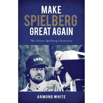 Make Spielberg Great Again - by  Armond White (Paperback)