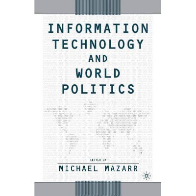 Information Technology and World Politics - by  Michael J Mazarr (Paperback)