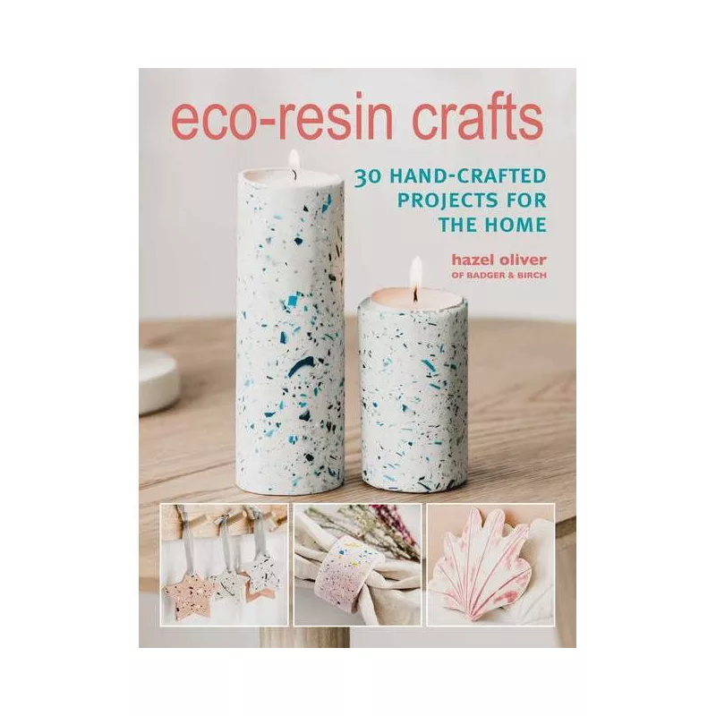 Eco-Resin Crafts: 30 Hand-Crafted Projects for the Home by Hazel