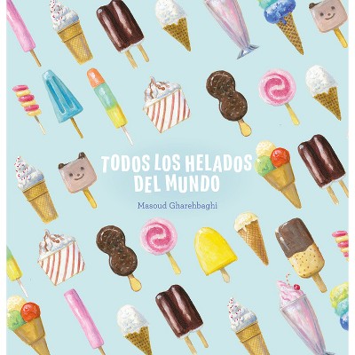 Todos Los Helados del Mundo - by  Masoud Gharehbaghi (Hardcover)