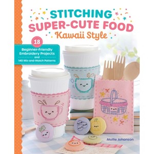 Stitching Super-Cute Food Kawaii Style - (Super-Cute Stitching) by  Mollie Johanson (Paperback) - 1 of 1