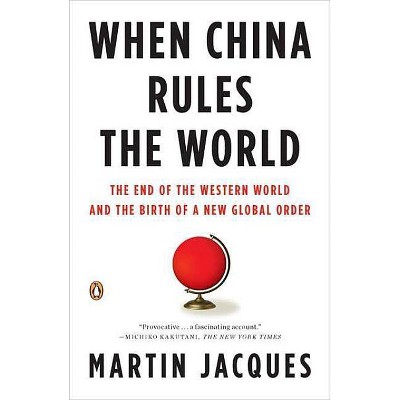 When China Rules the World - 2nd Edition by  Martin Jacques (Paperback)