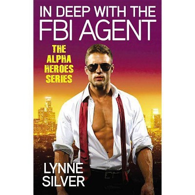 In Deep with the FBI Agent - (Alpha Heroes) by  Lynne Silver (Paperback)