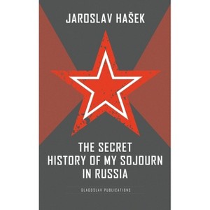 The Secret History of my Sojourn in Russia - by  Jaroslav Hasek (Hardcover) - 1 of 1