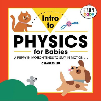 Intro to Physics for Babies - (S.T.E.A.M. Baby for Infants & Toddlers) by  Charles Liu (Paperback)