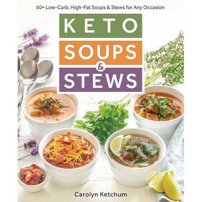 Keto Soups & Stews : 50 + Low-carb, High-fat Soups & Stews for Any Occasion - (Paperback) - by Carolyn Ketchum