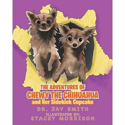 The Adventures of Chewy the Chihuahua and Her Sidekick Cupcake - by  Jay Smith (Paperback)