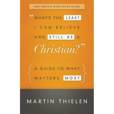 What's the Least I Can Believe and Still Be a Christian? - by  Martin Thielen (Paperback)