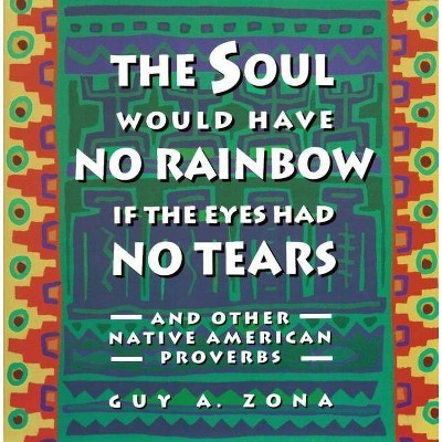 Soul Would Have No Rainbow If the Eyes Had No Tears and Other Native American PR - by  Guy Zona (Paperback)