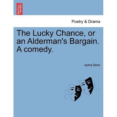 The Lucky Chance, or an Alderman's Bargain. a Comedy. - by  Aphra Behn (Paperback)