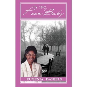 My Poor Baby - by  Eugenia Daniels (Paperback) - 1 of 1