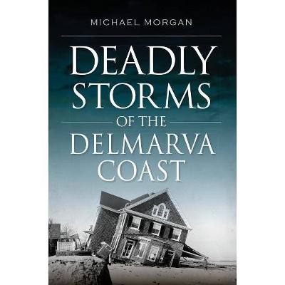 Deadly Storms of the Delmarva Coast - by  Michael Morgan (Paperback)