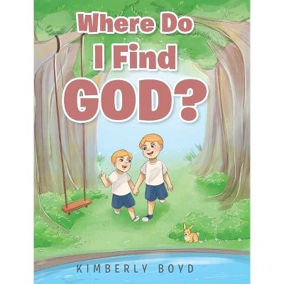 Where Do I Find God? - by  Kimberly Boyd (Hardcover)