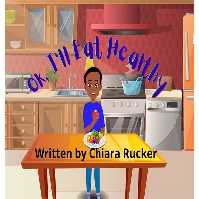 Ok, I'll Eat Healthy - by  Chiara Rucker (Hardcover)