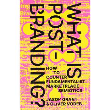 What Is Post-Branding? - by  Jason Grant & Oliver Vodeb (Paperback)